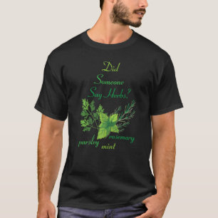 Herbs Did Someone Say Herbs Plants Garden Gardener T-Shirt