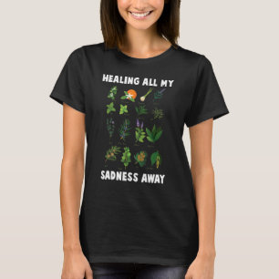 Herbs Healing All My Sadness Away Plants Garden T-Shirt