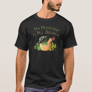 Herbs My Medicine Is All Organic Plants Gardener T-Shirt