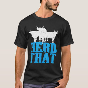 Herd That Cattle Rancher Dairy Farmer Cow T-Shirt