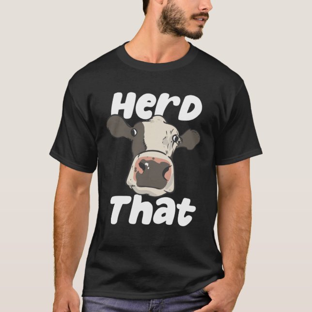 Herd That  Farmer Farming Bovine Cow Cattle Pun T-Shirt (Front)