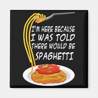 Here Because Was Told There Would Be Spaghetti Magnet