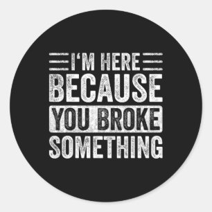 Here Because You Broke Something Fathers Day Car M Classic Round Sticker