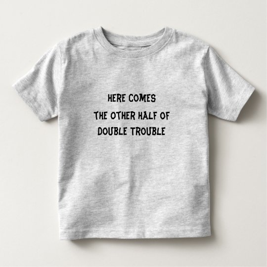Here Comes The Other Half of Double Trouble Toddler T-Shirt