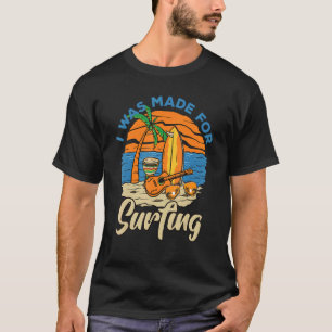 Here Comes The Sun I Was Made For Surfing Summer B T-Shirt