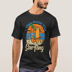 Here Comes The Sun I Was Made For Surfing Summer B T-Shirt