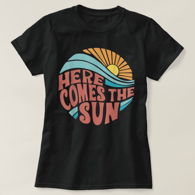 Here Comes The Sun Men Women Toddler Kids Baby Sum T-Shirt (Design Front)