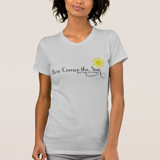 Here Comes the Sun T-Shirt