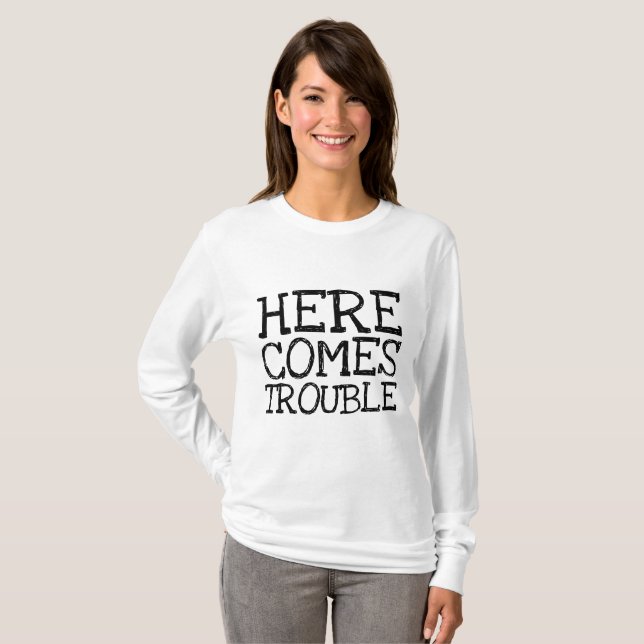 HERE COMES TROUBLE Funny T-Shirts (Front Full)