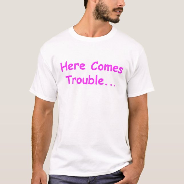 Here Comes Trouble T-Shirt (Front)