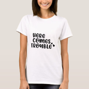Here Comes Trouble T-shirt