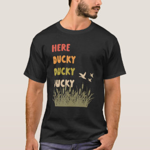 Here Ducky Ducky Ducky Funny Duck Call For Duck Hu T-Shirt