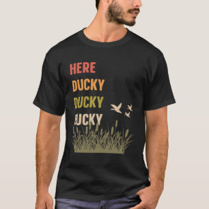 Here Ducky Ducky Ducky Funny Duck Call For Duck Hu T-Shirt