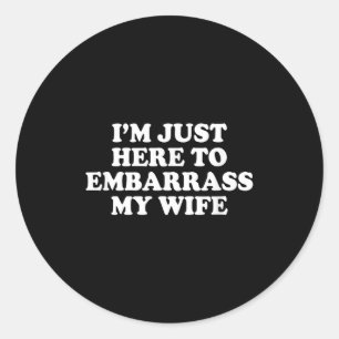 Here Embarrass Wife Husband Joke Classic Round Sticker