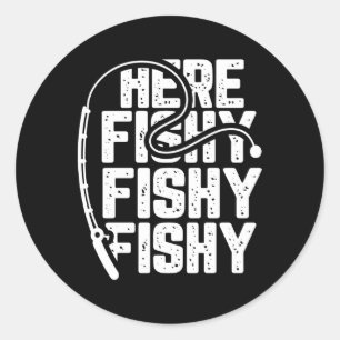 Here Fishy Fishing Fishy Fishy Fishers Fanatic Classic Round Sticker