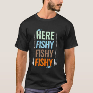 Here Fishy Funny Fishing Rod Fish Fisherman Fisher T-Shirt