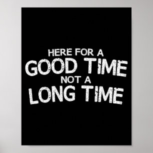 Here For A Good Time Not A Long Time Funny  Poster