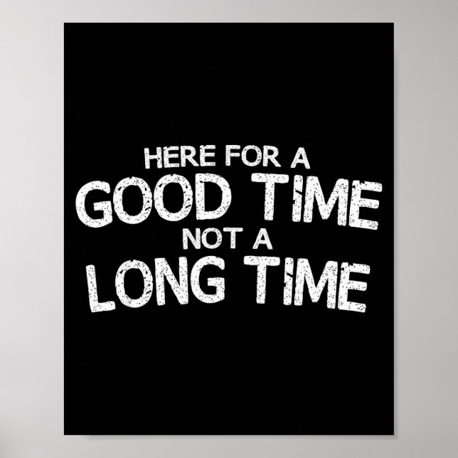 Here For A Good Time Not A Long Time Funny  Poster (Front)