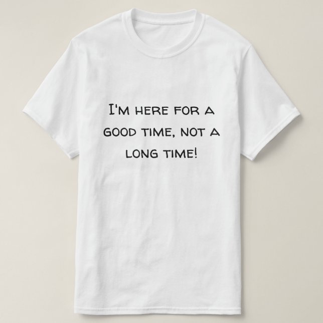 Here For A Good Time Novelty T-Shirt (Design Front)