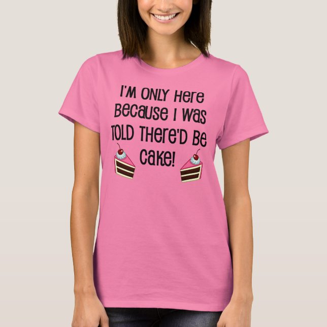 Here For The Cake Funny T-Shirt (Front)