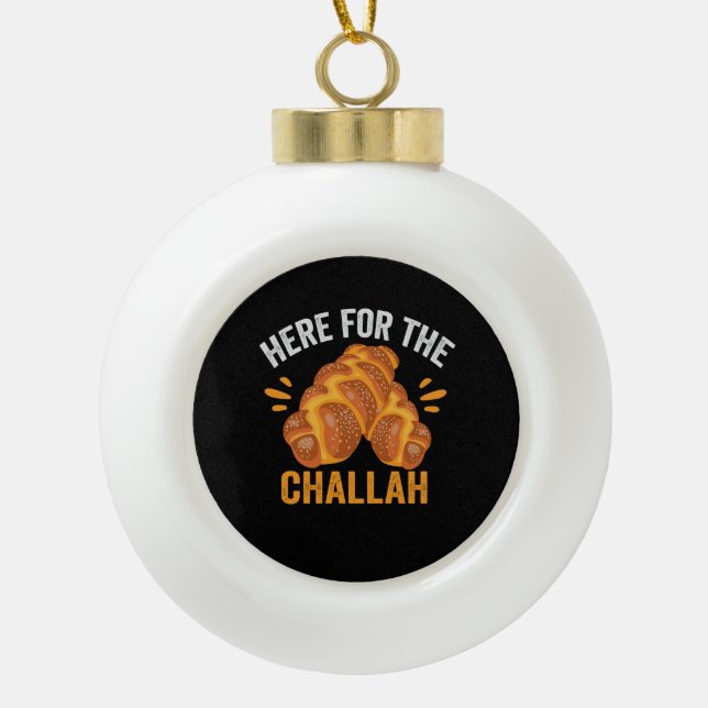 Here For the Challah Funny Jewish Hanukkah Bread Ceramic Ball Christmas Ornament (Front)