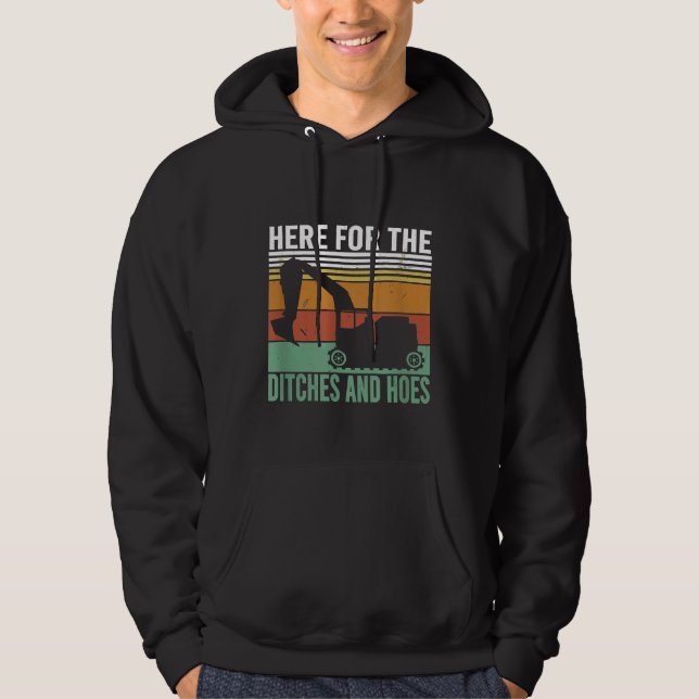 Here For The Ditches And Hoes  Heavy Equipment Cre Hoodie (Front)