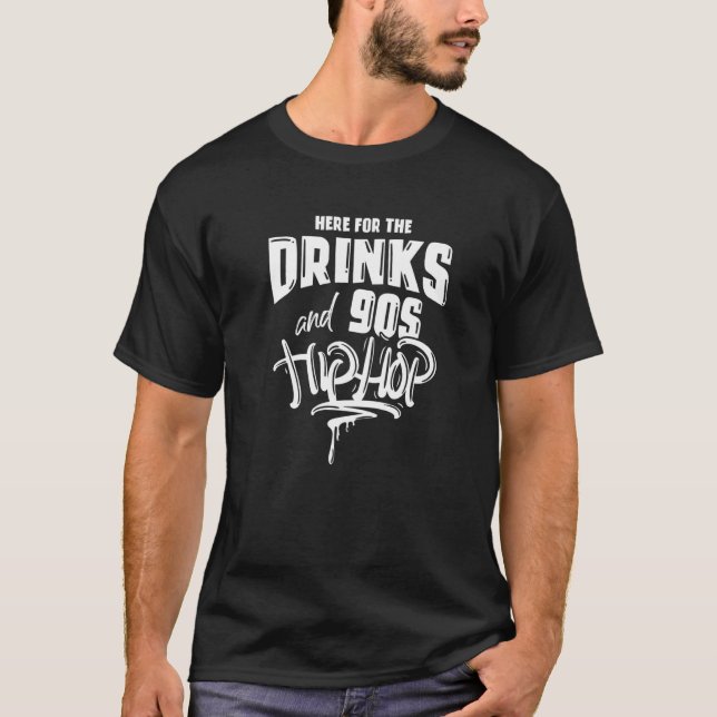 Here For The Drinks And 90s Hip Hop Funny Rap Musi T-Shirt (Front)