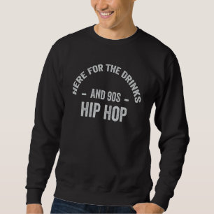 Here For The Drinks And 90s Hip Hop Funny Rap Quot Sweatshirt