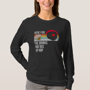 Here For The Drinks And 90s Hip Hop Funny Rap Quot T-Shirt