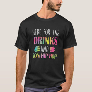 Here For The Drinks And 90s Hip Hop Rap Music Ent T-Shirt