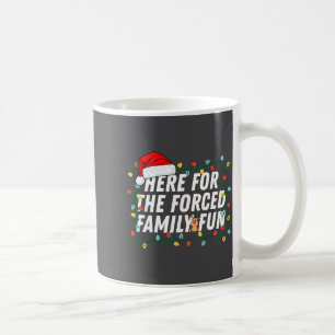 Here For The Forced Family Fun Sarcastic Christmas Coffee Mug