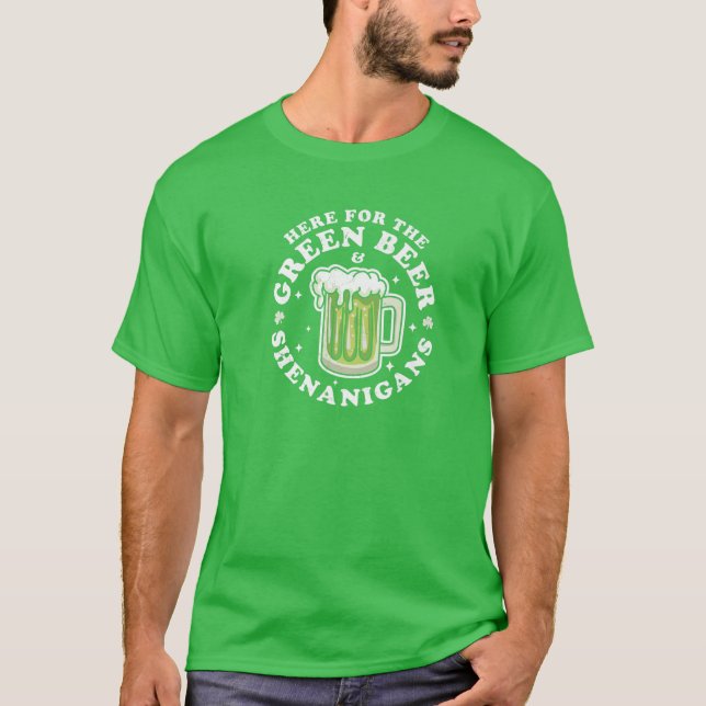 Here For The Green Beer And Shenanigans Saint Patr T-Shirt (Front)