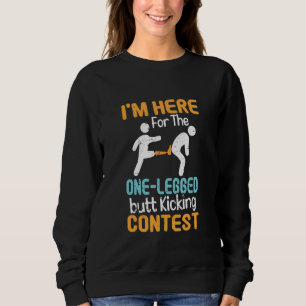 Here For The One Leg Butt Kicking Contest Funny A Sweatshirt