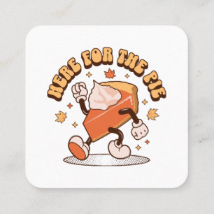 Here for the Pie - Funny Thanksgiving Pumpkin Pie Square Business Card
