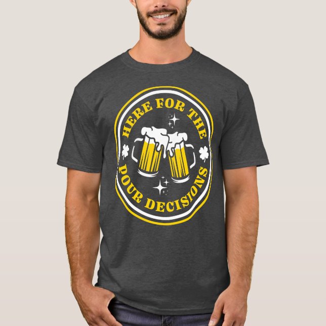 Here For The Pour Decisions Funny St Patricks Day  T-Shirt (Front)