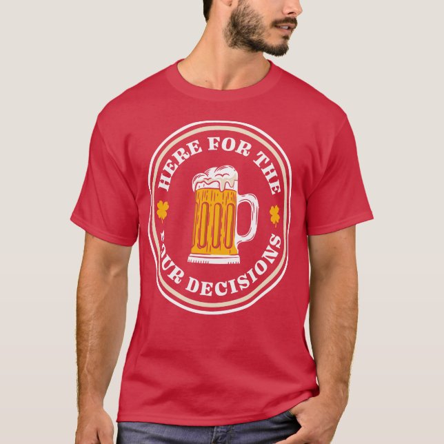 Here For The Pour Decisions St Patricks Day Drinki T-Shirt (Front)