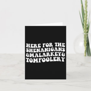 Here For The Shenanigans Malarkey And Tomfoolery S Card