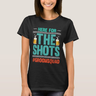 Here for The Shots Groomsquad Party Bachelor Beer T-Shirt