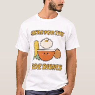 Here For The Side Dishes Funny Thanksgiving T-Shirt