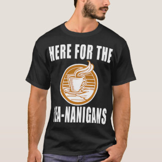 Here For The Teananigans T-Shirt