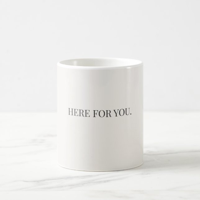Here for You Mug – Simple Support Message Mug (Center)