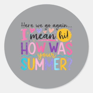 Here Go Mean Hi How Was Summer Funny Teacher Classic Round Sticker