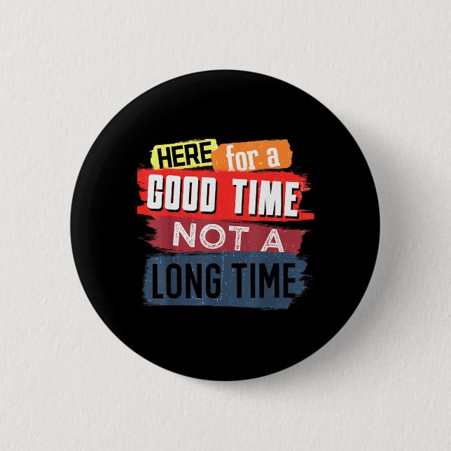 Here Good Time Not A Long Time Graphic Saying 6 Cm Round Badge (Front)