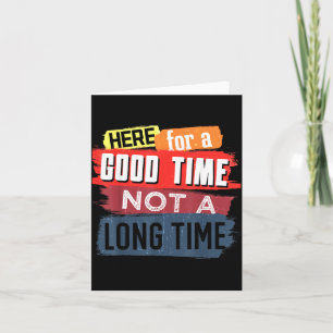 Here Good Time Not A Long Time Graphic Saying Card