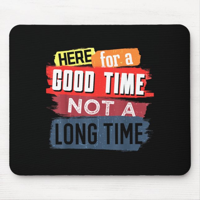 Here Good Time Not A Long Time Graphic Saying Mouse Mat (Front)