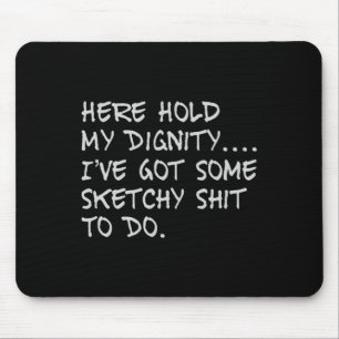 Here Hold My Diginity I've Got Some Sketchy To Do Mouse Mat