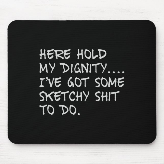 Here Hold My Diginity I've Got Some Sketchy To Do  Mouse Mat (Front)