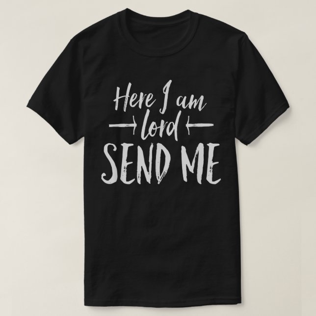 Here I Am Lord Send Me T  Angles Above Rise Me Up  T-Shirt (Design Front)
