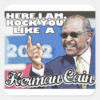 Here I am. Rock you like a Herman Cain Square Sticker