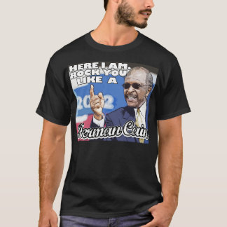 Here I am. Rock you like a Herman Cain tshirt